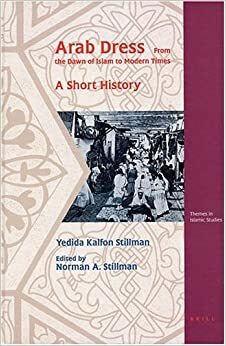 Arab Dress: A Short History: From The Dawn Of Islam To Modern Times by Yedida Kalfon Stillman