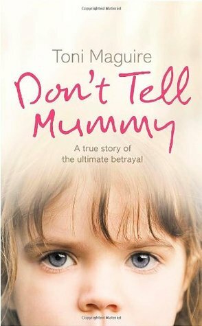 Don't Tell Mummy: A True Story of the Ultimate Betrayal by Toni Maguire