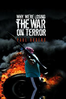 Why We're Losing the War on Terror by Paul Rogers