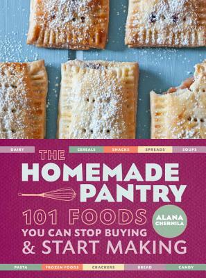 The Homemade Pantry: 101 Foods You Can Stop Buying and Start Making: A Cookbook by Alana Chernila