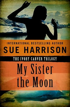 My Sister the Moon by Sue Harrison