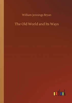 The Old World and Its Ways by William Jennings Bryan