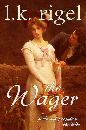 The Wager: A Pride and Prejudice Variation by L.K. Rigel