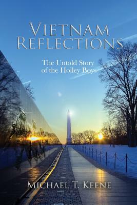 Vietnam Reflection: The Untold Story of the Holley Boys by Michael T. Keene