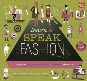 Learn to Speak Fashion: A Guide to Creating, Showcasing, & Promoting Your Style by Laura deCarufel