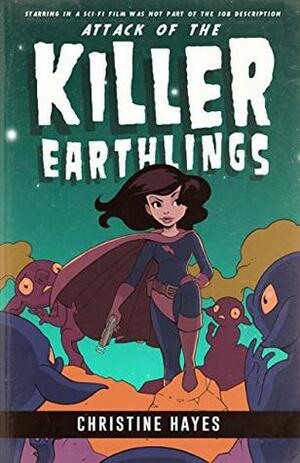 Attack of the Killer Earthlings by Christine Hayes