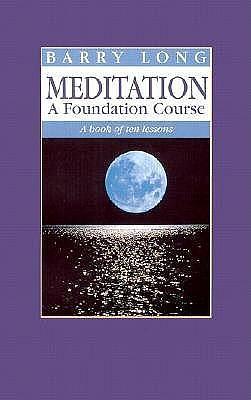 Meditation: A Foundation Course: A Book of Ten Lessons by Barry Long, Barry Long