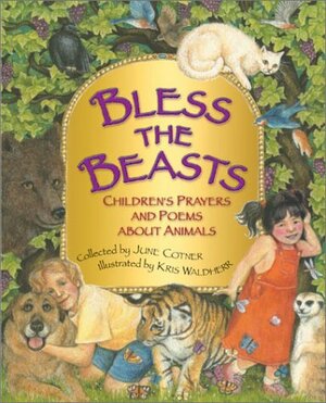 Bless the Beasts: Children's Prayers and Poems About Animals by June Cotner, Kris Waldherr