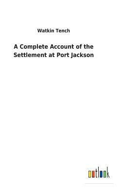 A Complete Account of the Settlement at Port Jackson by Watkin Tench