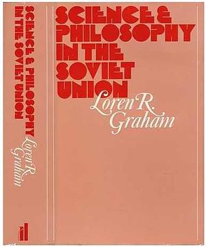 Science and Philosophy in the Soviet Union by Loren R. Graham