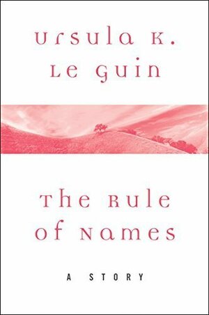 The Rule of Names: A Story by Ursula K. Le Guin