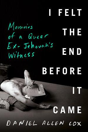 I Felt the End Before It Came: Memoirs of a Queer Ex-Jehovah's Witness by Daniel Allen Cox