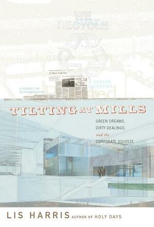 Tilting at Mills: Green Dreams, Dirty Dealings, and the Corporate Squeeze by Lis Harris