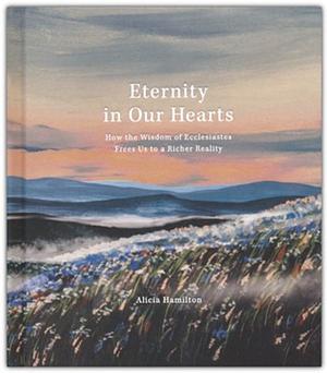 Eternity in Our Hearts: How the Wisdom of Ecclesiastes Frees Us to a Richer Reality by Hosanna Revival, Alicia Hamilton