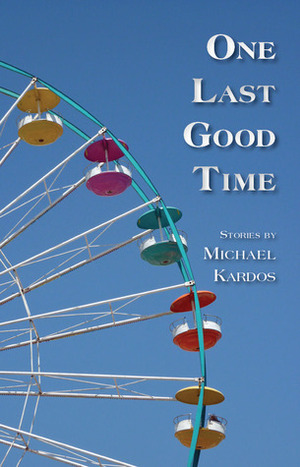 One Last Good Time by Michael Kardos