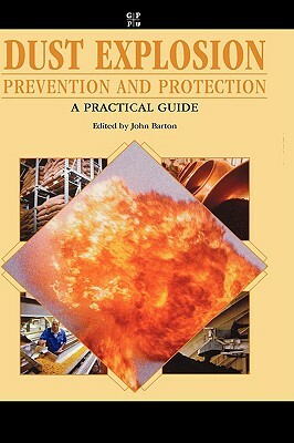 Dust Explosion Prevention and Protection: A Practical Guide by Katherine Barton