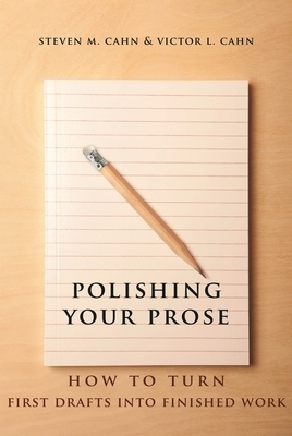 Polishing Your Prose: How to Turn First Drafts Into Finished Work by Steven Cahn, Victor Cahn