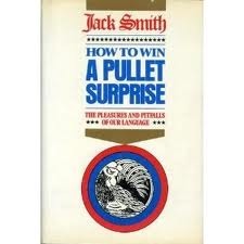 How to Win a Pullet Surprise: The Pleasures and Pitfalls of Our Language by Jack Clifford Smith