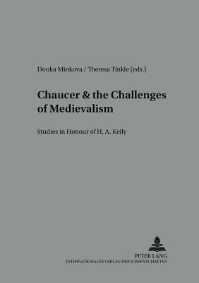 Chaucer and the Challenges of Medievalism: Studies in Honour of H.A. Kelly by Donka Minkova