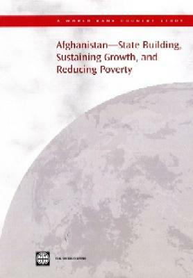 Afghanistan -- State Building, Sustaining Growth, and Reducing Poverty by William Byrd