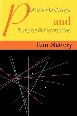 Preshrunk Ponderings and Rumpled Rememberings by Tom Slattery