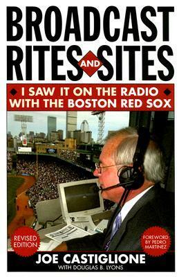Broadcast Rites and Sites: I Saw It on the Radio with the Boston Red Sox by Douglas B. Lyons, Joe Castiglione