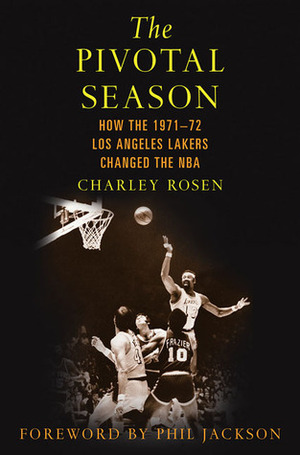 The Pivotal Season: How the 1971--72 Los Angeles Lakers Changed the NBA by Phil Jackson, Charley Rosen