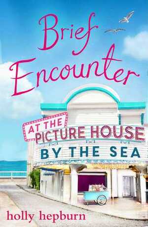 Brief Encounter at the Picture House by the Sea by Holly Hepburn