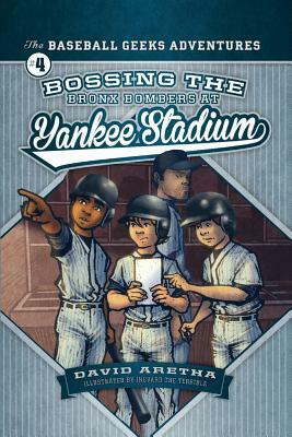 Bossing the Bronx Bombers at Yankee Stadium: The Baseball Geeks Adventures Book 4 by David Aretha