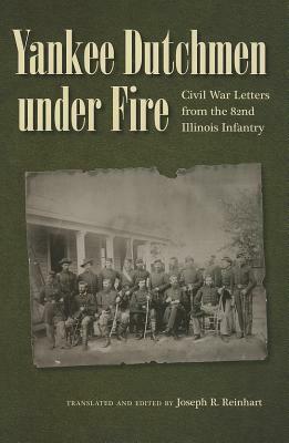 Yankee Dutchmen Under Fire: Civil War Letters from the 82nd Illinois Infantry by 