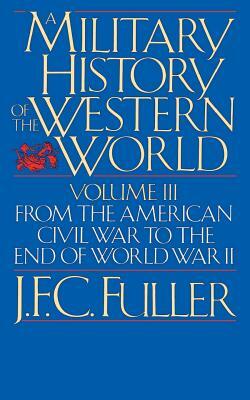 A Military History of the Western World, Vol. III: From the American Civil War to the End of World War II by J. F. C. Fuller