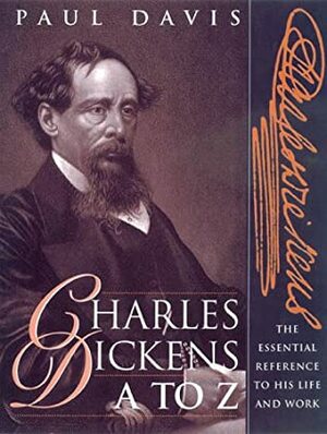 Charles Dickens A to Z: The Essential Reference to the Life and Work by Paul B. Davis