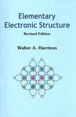 Elementary Electronic Structure (Revised Edition) by Walter A. Harrison
