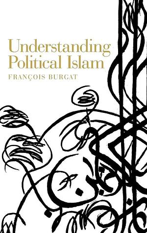 Understanding Political Islam by François Burgat