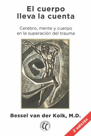 El cuerpo lleva la cuenta: Cerebro, Mente y Cuerpo en la Superación del Trauma by Bessel van der Kolk