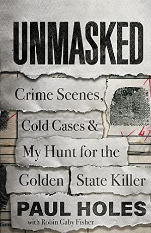 Unmasked: My Life Solving America's Cold Cases by Paul Holes