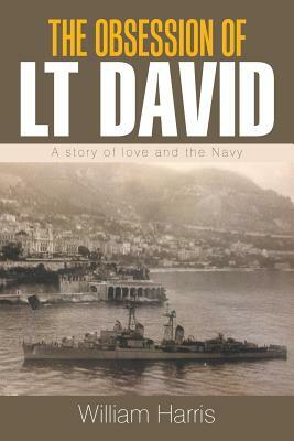 The Obsession of Lt David: A Story of Love and the Navy by William Harris