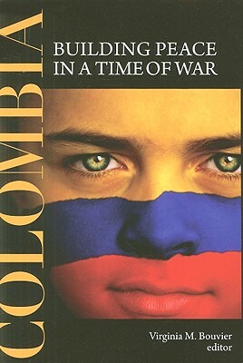 Colombia: Building Peace in a Time of War by 