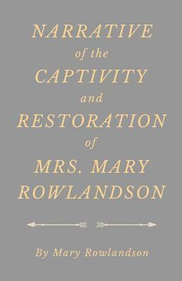 Narrative of the Captivity and Restoration of Mrs. Mary Rowlandson by Mary Rowlandson