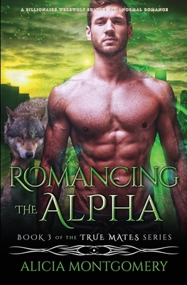 Romancing the Alpha: A Billionaire Werewolf Shifter Paranormal Romance by Alicia Montgomery