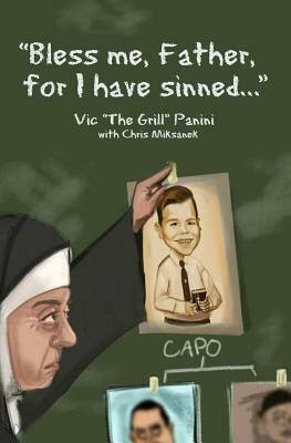 "Bless me, Father, for I have sinned...": Anecdotes and Allocutions from Mr. Action by Vic "the Grill" Panini, Chris Miksanek