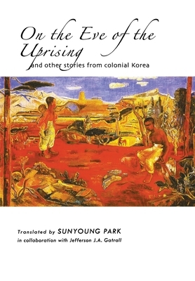 On the Eve of the Uprising and Other Stories from Colonial Korea by 