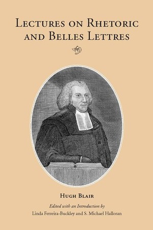 Lectures on Rhetoric and Belles Lettres by Hugh Blair, S. Michael Halloran, Linda Ferreira-Buckley