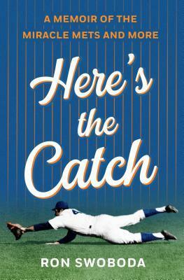 Here's the Catch: A Memoir of the Miracle Mets and More by Ron Swoboda