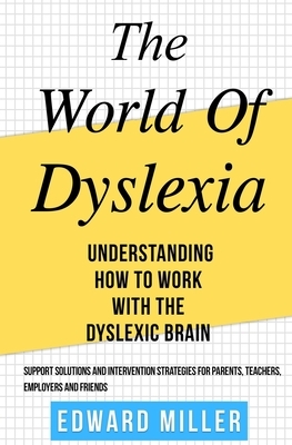 The World of Dyslexia: Understanding How to Work with the Dyslexic Brain. Find the best Support Solutions and Intervention Strategies for Par by Edward Miller