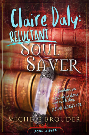 Claire Daly: Reluctant Soul Saver (Soul Saver, #1) by Michele Brouder