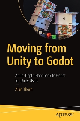 Moving from Unity to Godot: An In-Depth Handbook to Godot for Unity Users by Alan Thorn