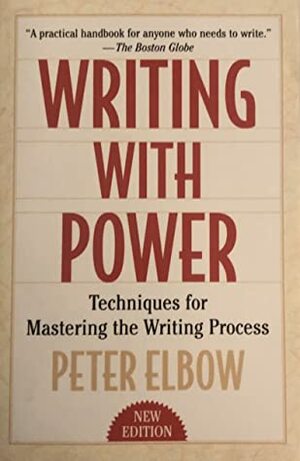 Writing With Power: Techniques for Mastering the Writing Process by Peter Elbow