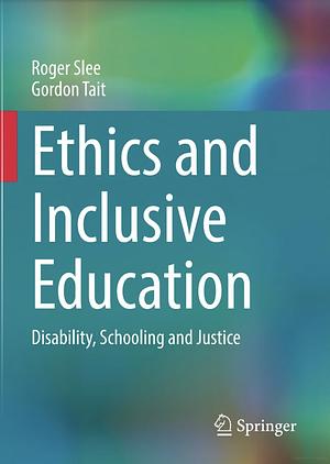 Ethics and Inclusive Education: Disability, Schooling and Justice by Roger Slee, Gordon Tait