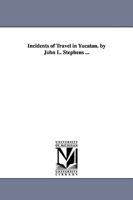 Incidents of Travel in Yucatan. by John L. Stephens ... by John Lloyd Stephens